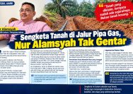 Sengketa Tanah di Jalur Pipa Gas, Nur Alamsyah dan Marzuki Saling Klaim